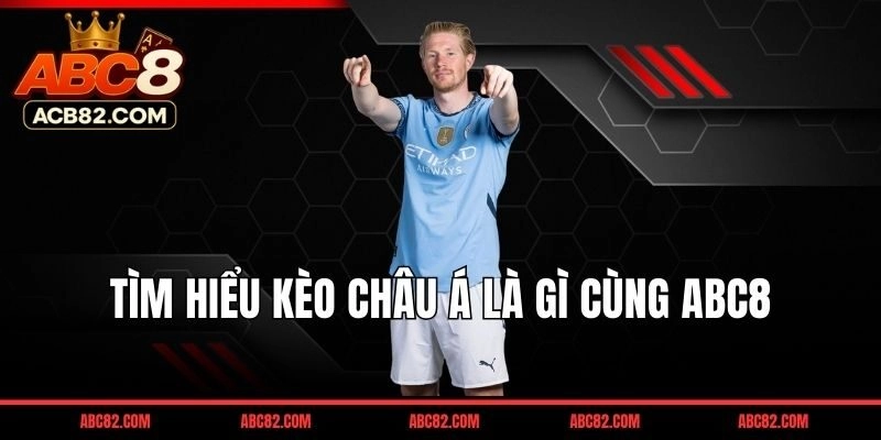 Kèo châu Á: Nghệ thuật soi kèo chấp đỉnh cao tại ABC8 2026